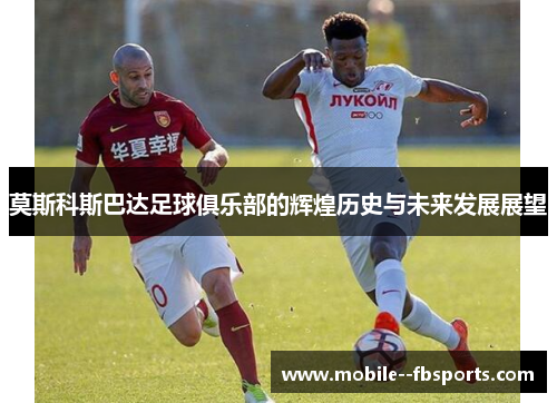 莫斯科斯巴达足球俱乐部的辉煌历史与未来发展展望 莫斯科斯巴达足球俱乐部的辉煌历史与未来发展展望