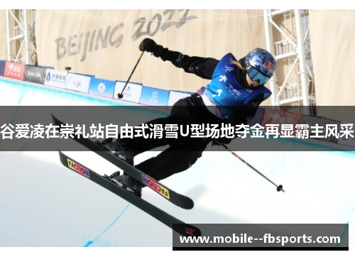 谷爱凌在崇礼站自由式滑雪U型场地夺金再显霸主风采 谷爱凌在崇礼站自由式滑雪U型场地夺金再显霸主风采